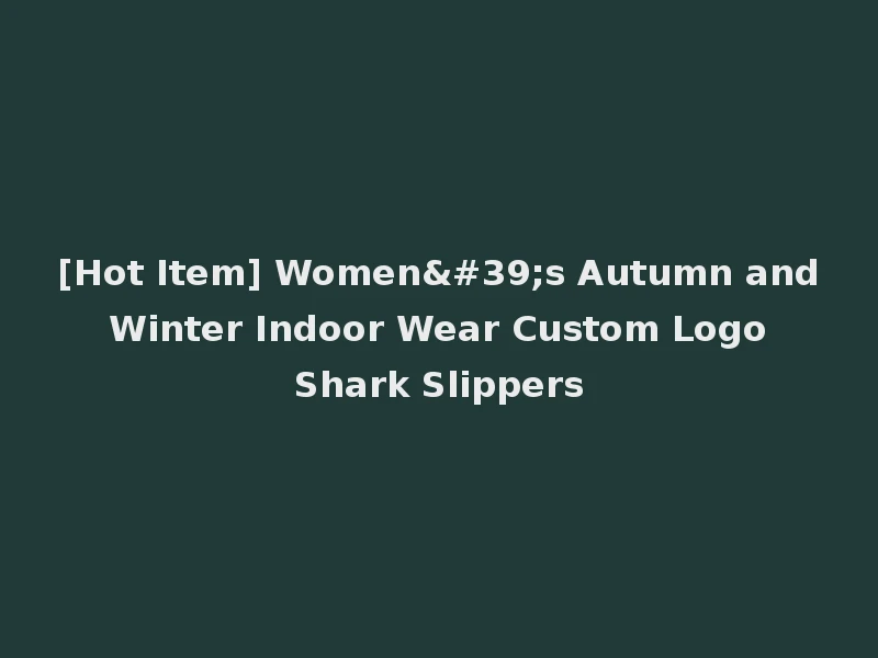 [Hot Item] Women's Autumn and Winter Indoor Wear Custom Logo Shark Slippers