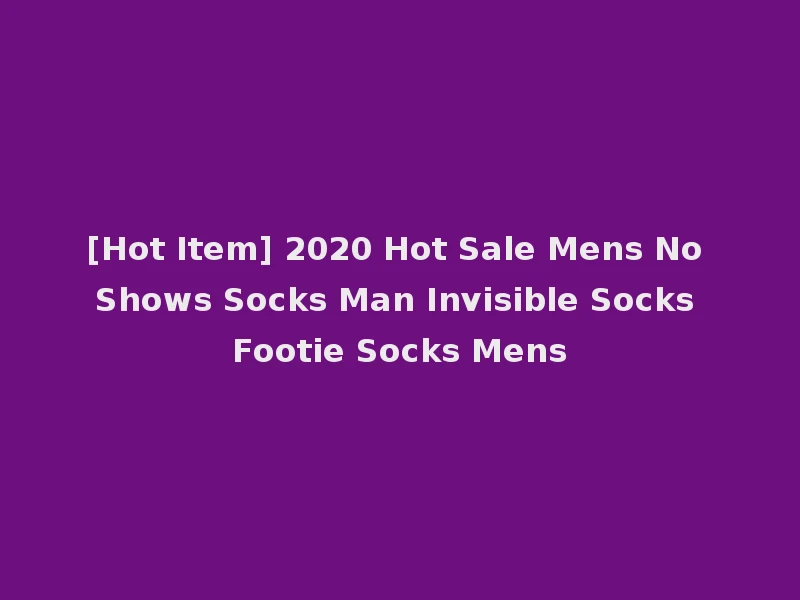 [Hot Item] 2020 Hot Sale Mens No Shows Socks Man Invisible Socks Footie Socks Mens