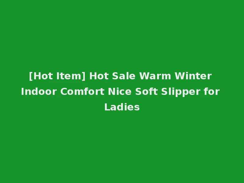[Hot Item] Hot Sale Warm Winter Indoor Comfort Nice Soft Slipper for Ladies
