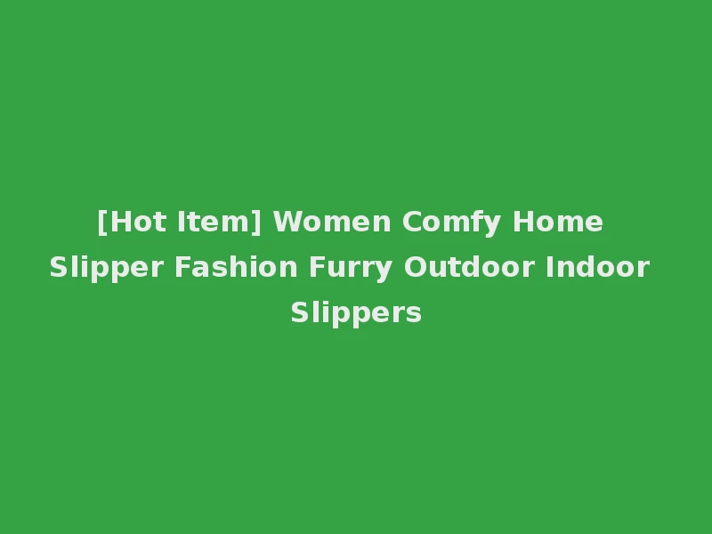 [Hot Item] Women Comfy Home Slipper Fashion Furry Outdoor Indoor Slippers