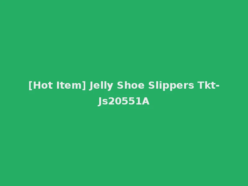 [Hot Item] Jelly Shoe Slippers Tkt-Js20551A