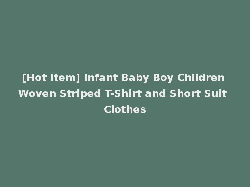 [Hot Item] Infant Baby Boy Children Woven Striped T-Shirt and Short Suit Clothes
