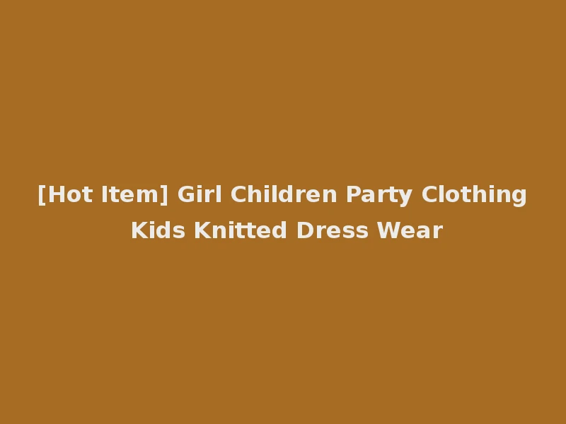 [Hot Item] Girl Children Party Clothing Kids Knitted Dress Wear