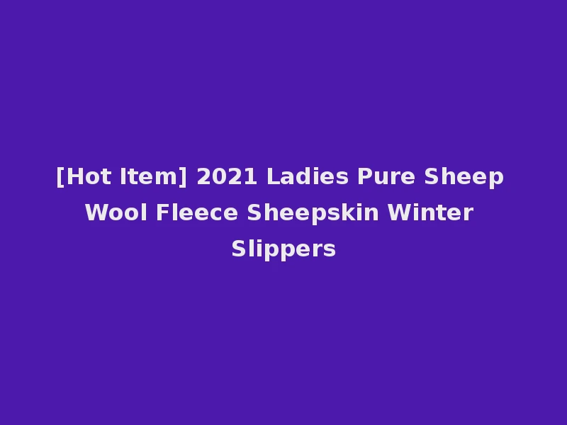 [Hot Item] 2021 Ladies Pure Sheep Wool Fleece Sheepskin Winter Slippers