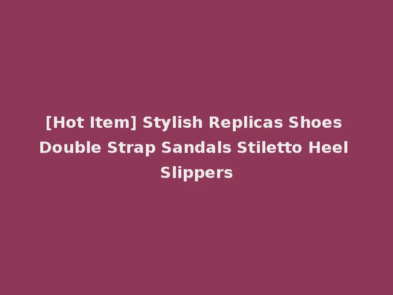 [Hot Item] Stylish Replicas Shoes Double Strap Sandals Stiletto Heel Slippers
