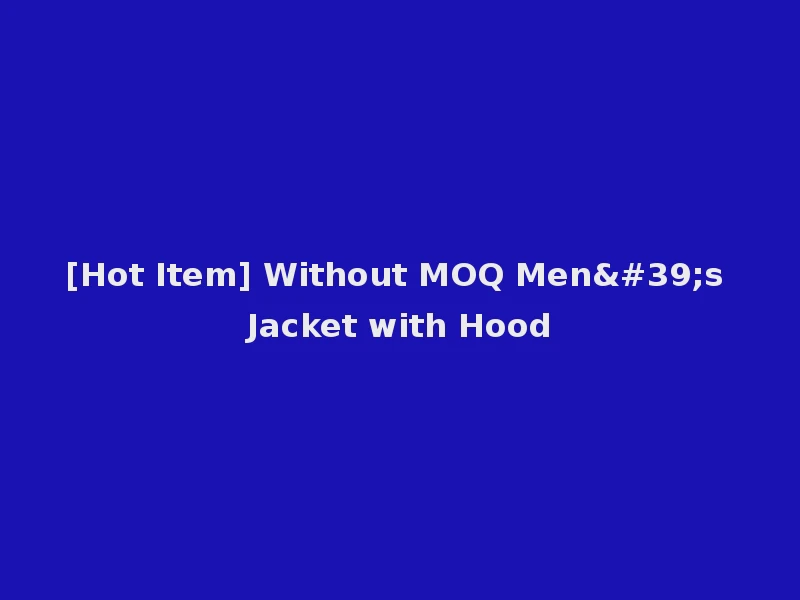 [Hot Item] Without MOQ Men's Jacket with Hood