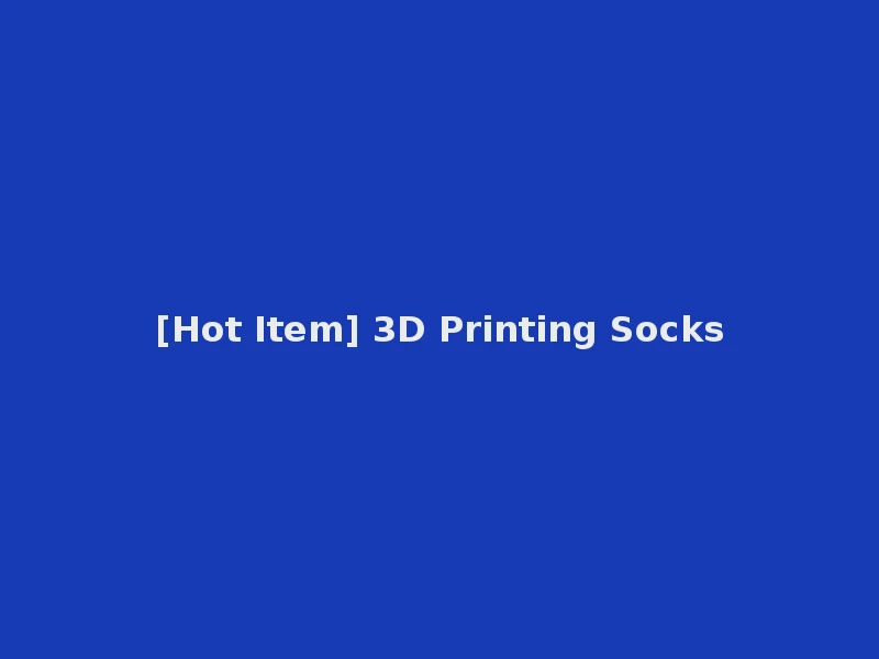 [Hot Item] 3D Printing Socks