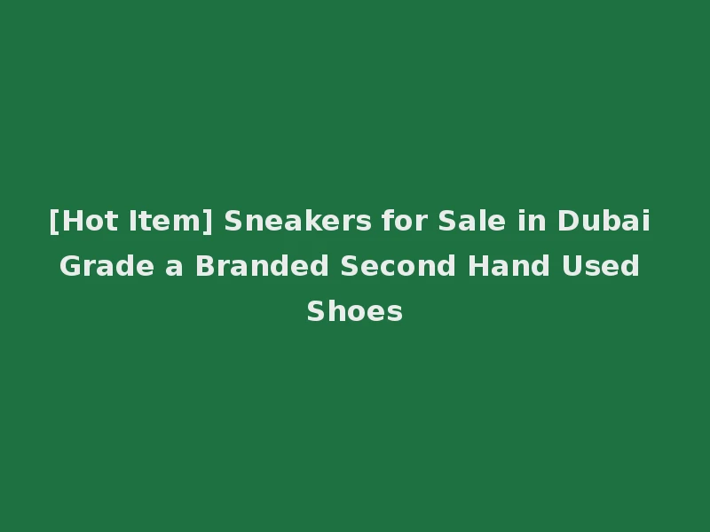 [Hot Item] Sneakers for Sale in Dubai Grade a Branded Second Hand Used Shoes
