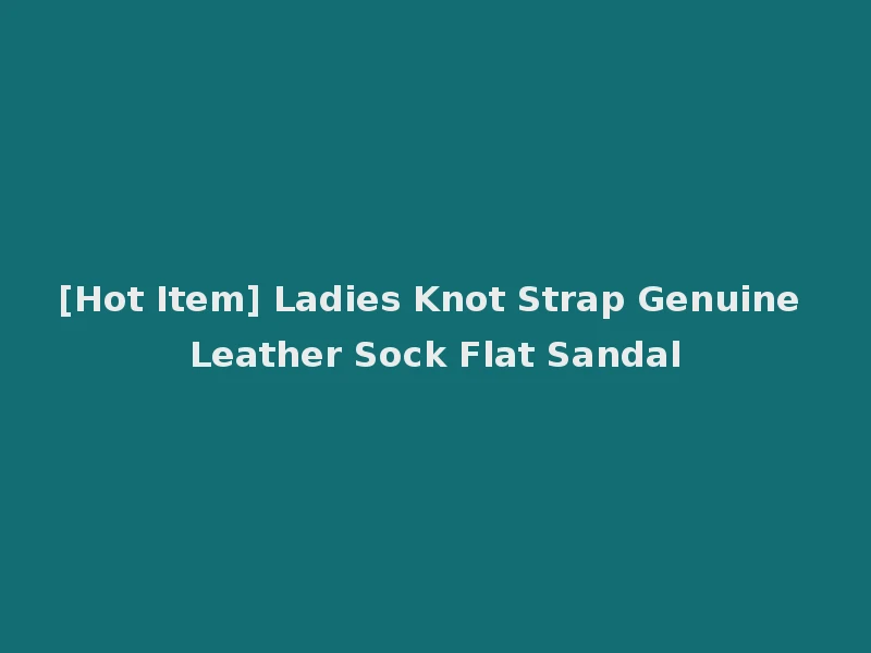 [Hot Item] Ladies Knot Strap Genuine Leather Sock Flat Sandal