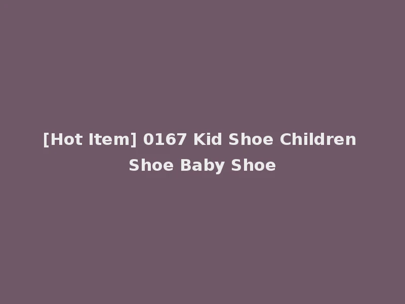 [Hot Item] 0167 Kid Shoe Children Shoe Baby Shoe