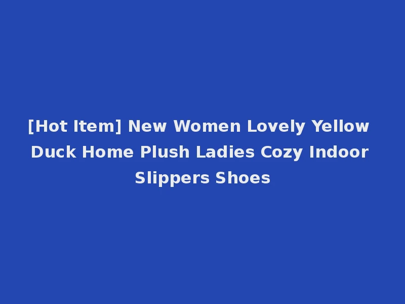 [Hot Item] New Women Lovely Yellow Duck Home Plush Ladies Cozy Indoor Slippers Shoes