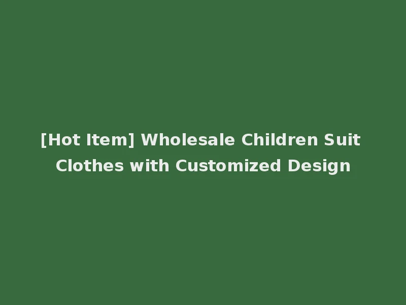 [Hot Item] Wholesale Children Suit Clothes with Customized Design