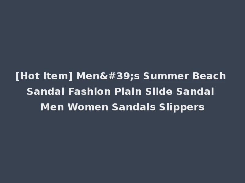 [Hot Item] Men's Summer Beach Sandal Fashion Plain Slide Sandal Men Women Sandals Slippers