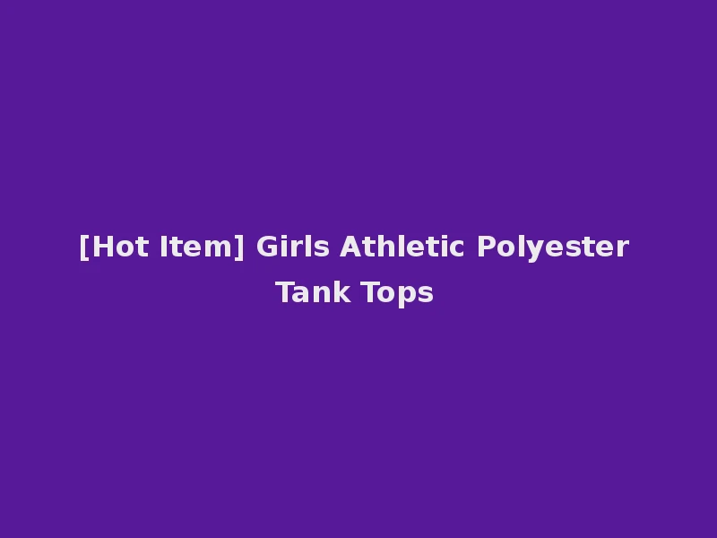 [Hot Item] Girls Athletic Polyester Tank Tops