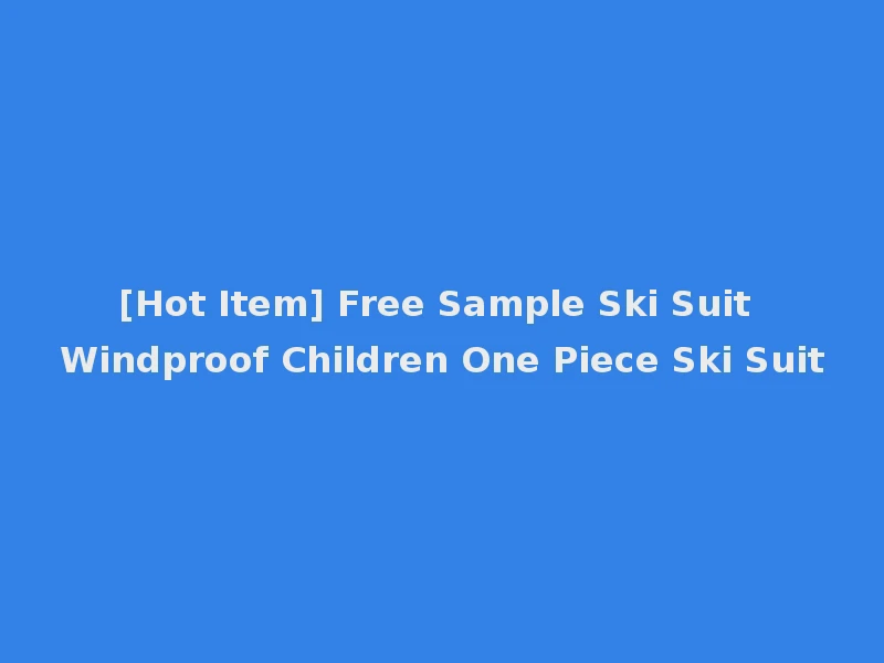 [Hot Item] Free Sample Ski Suit Windproof Children One Piece Ski Suit
