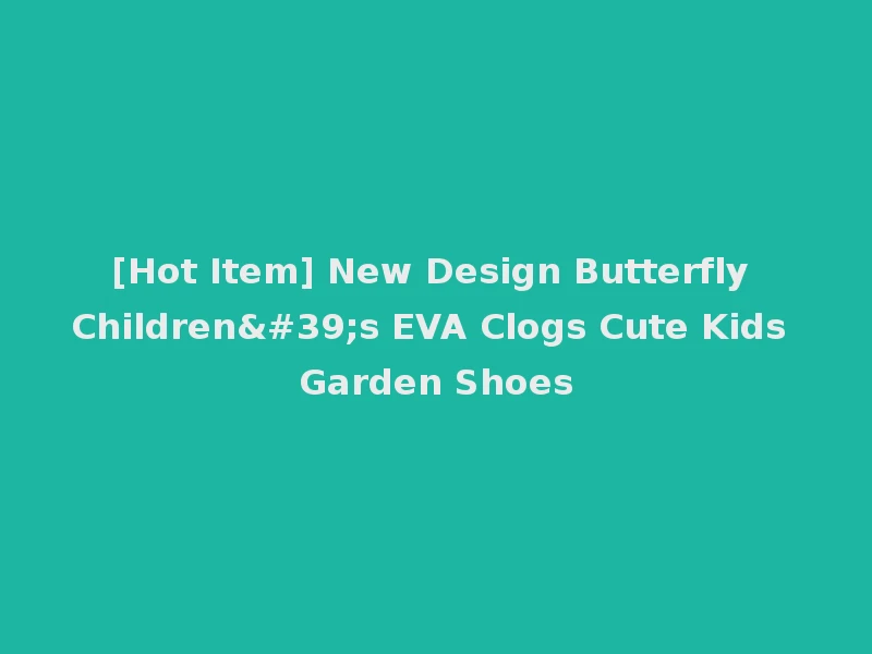 [Hot Item] New Design Butterfly Children's EVA Clogs Cute Kids Garden Shoes