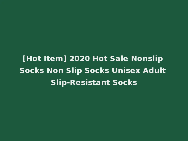 [Hot Item] 2020 Hot Sale Nonslip Socks Non Slip Socks Unisex Adult Slip-Resistant Socks