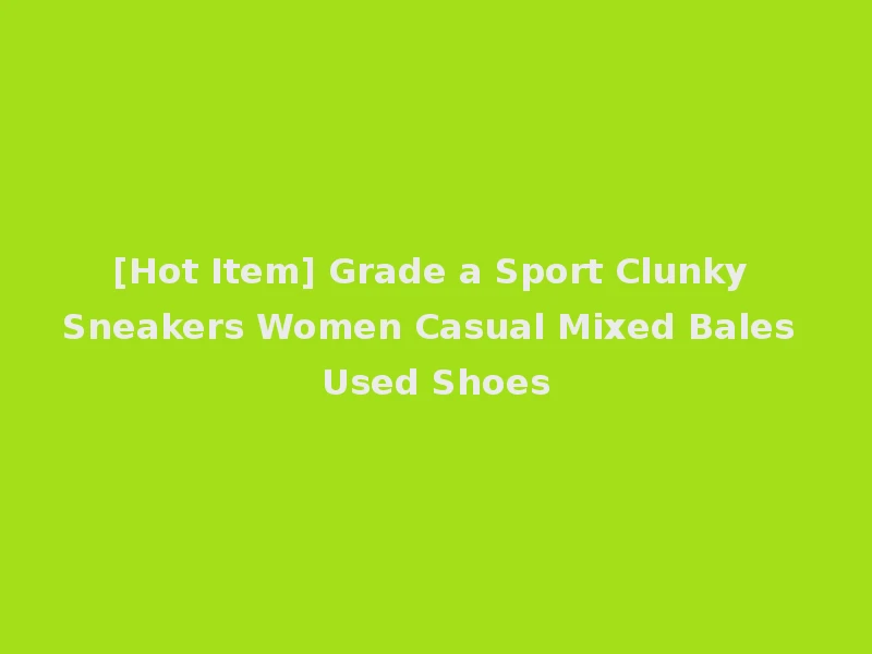 [Hot Item] Grade a Sport Clunky Sneakers Women Casual Mixed Bales Used Shoes