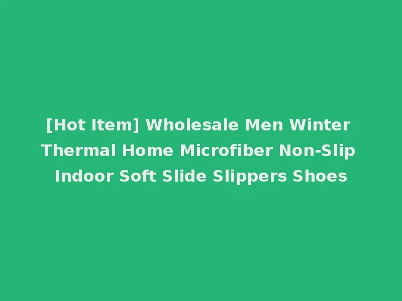 [Hot Item] Wholesale Men Winter Thermal Home Microfiber Non-Slip Indoor Soft Slide Slippers Shoes