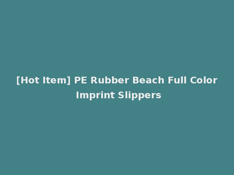 [Hot Item] PE Rubber Beach Full Color Imprint Slippers