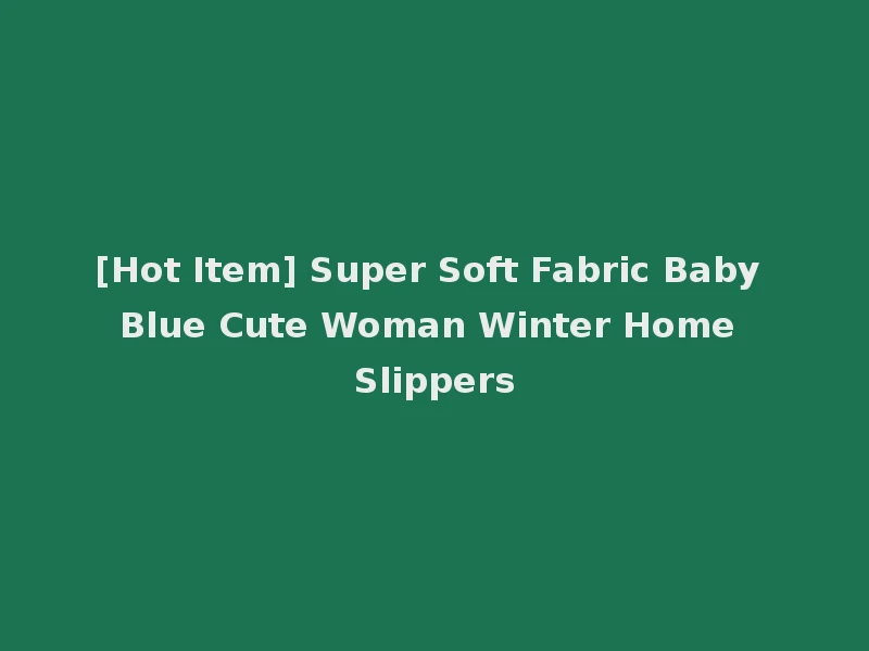 [Hot Item] Super Soft Fabric Baby Blue Cute Woman Winter Home Slippers