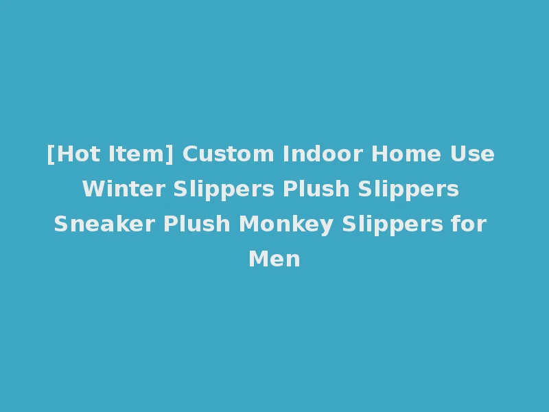 [Hot Item] Custom Indoor Home Use Winter Slippers Plush Slippers Sneaker Plush Monkey Slippers for Men