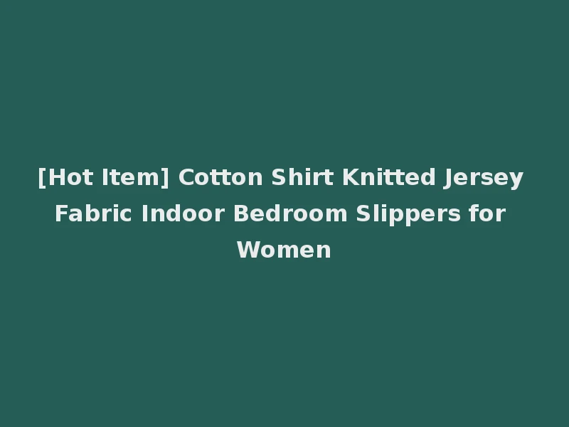 [Hot Item] Cotton Shirt Knitted Jersey Fabric Indoor Bedroom Slippers for Women