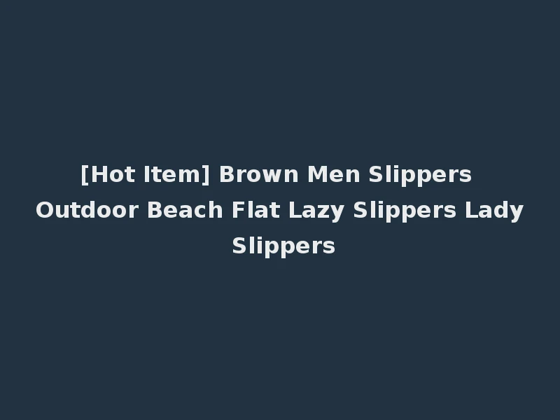 [Hot Item] Brown Men Slippers Outdoor Beach Flat Lazy Slippers Lady Slippers