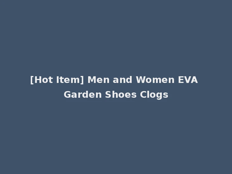 [Hot Item] Men and Women EVA Garden Shoes Clogs