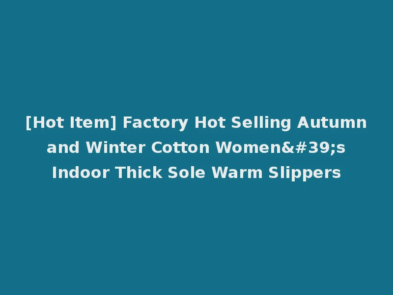 [Hot Item] Factory Hot Selling Autumn and Winter Cotton Women's Indoor Thick Sole Warm Slippers