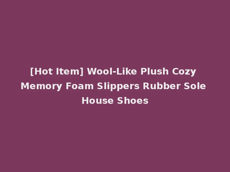 [Hot Item] Wool-Like Plush Cozy Memory Foam Slippers Rubber Sole House Shoes