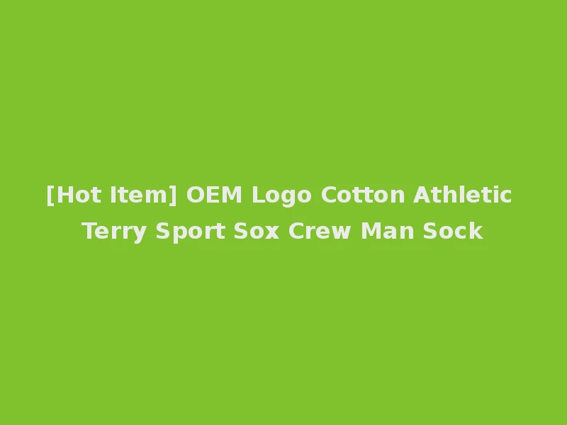 [Hot Item] OEM Logo Cotton Athletic Terry Sport Sox Crew Man Sock