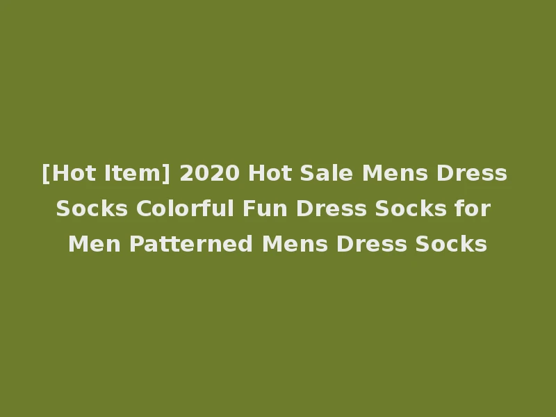 [Hot Item] 2020 Hot Sale Mens Dress Socks Colorful Fun Dress Socks for Men Patterned Mens Dress Socks