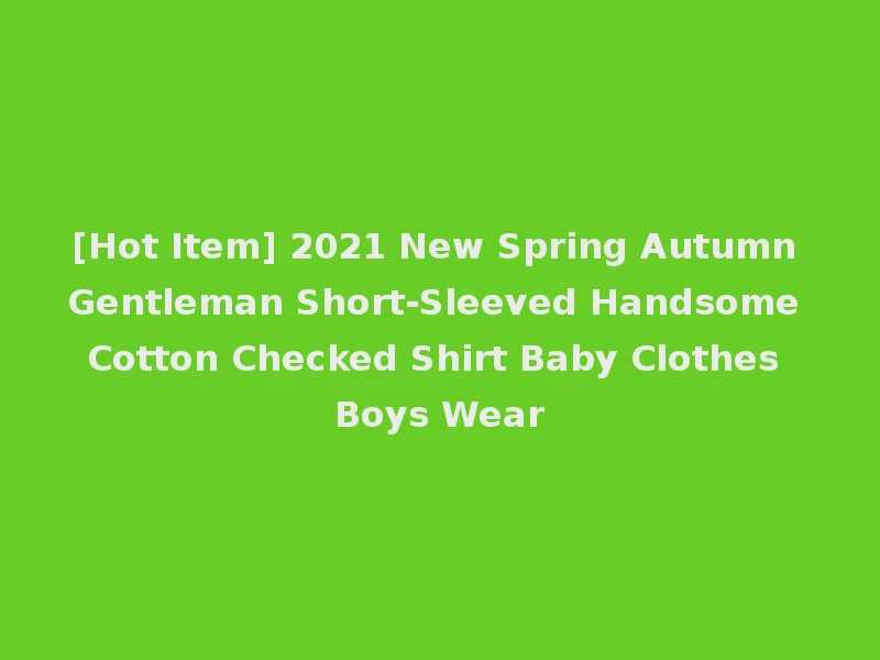 [Hot Item] 2021 New Spring Autumn Gentleman Short-Sleeved Handsome Cotton Checked Shirt Baby Clothes Boys Wear