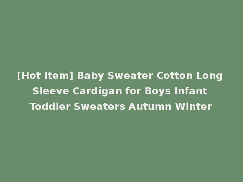 [Hot Item] Baby Sweater Cotton Long Sleeve Cardigan for Boys Infant Toddler Sweaters Autumn Winter