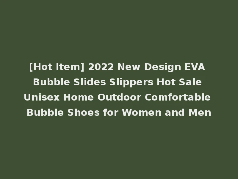 [Hot Item] 2022 New Design EVA Bubble Slides Slippers Hot Sale Unisex Home Outdoor Comfortable Bubble Shoes for Women and Men