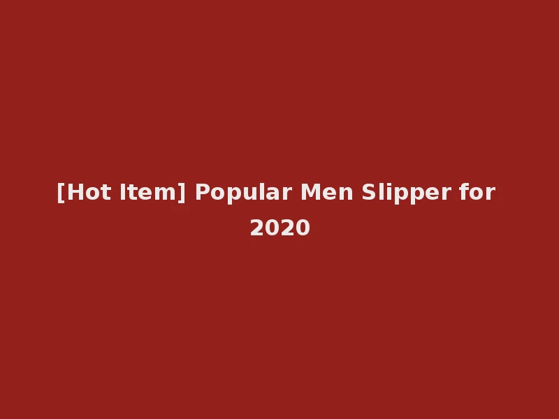 [Hot Item] Popular Men Slipper for 2020