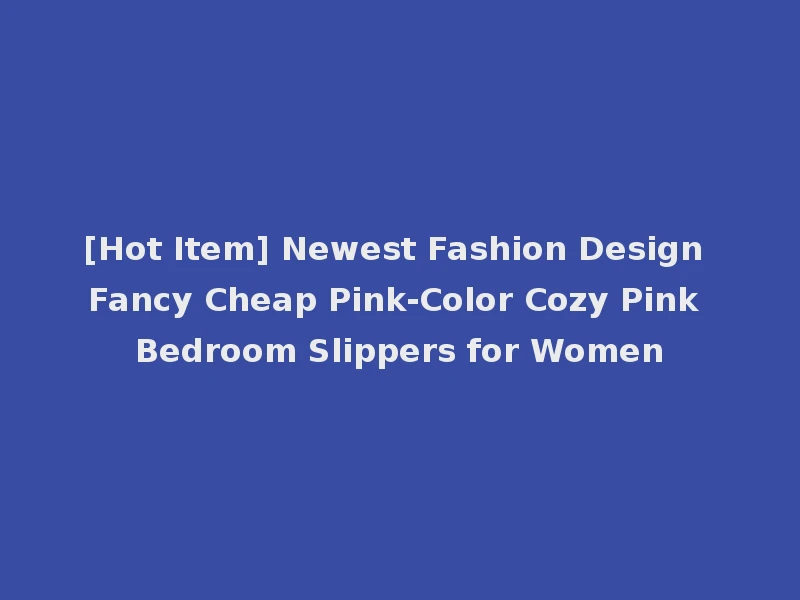 [Hot Item] Newest Fashion Design Fancy Cheap Pink-Color Cozy Pink Bedroom Slippers for Women