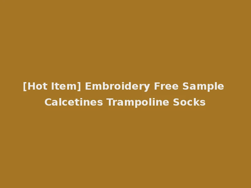 [Hot Item] Embroidery Free Sample Calcetines Trampoline Socks