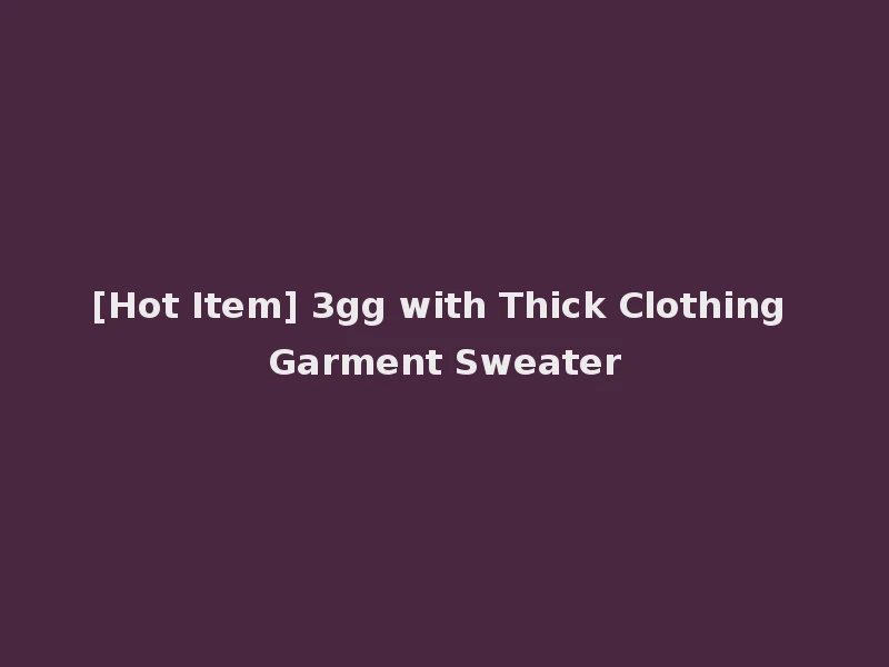 [Hot Item] 3gg with Thick Clothing Garment Sweater