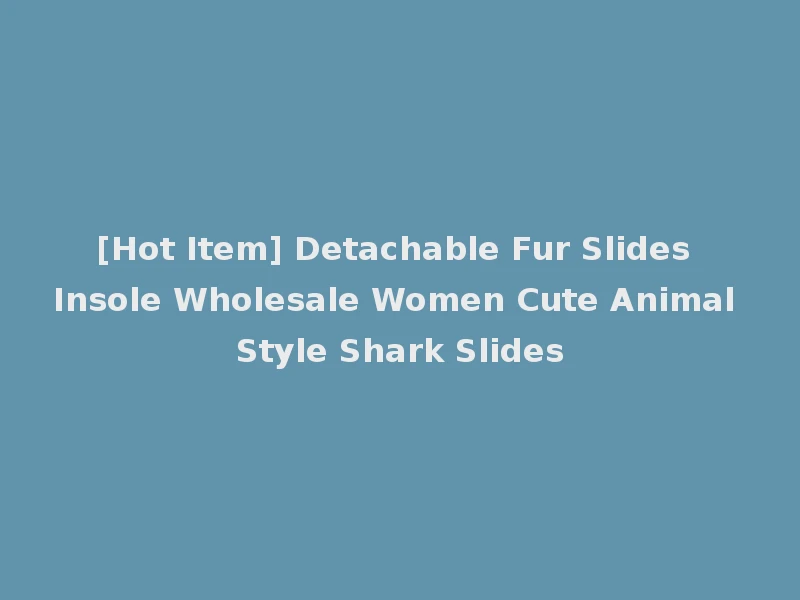 [Hot Item] Detachable Fur Slides Insole Wholesale Women Cute Animal Style Shark Slides