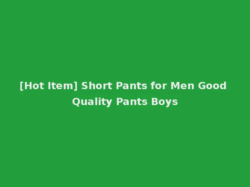 [Hot Item] Short Pants for Men Good Quality Pants Boys