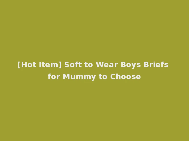 [Hot Item] Soft to Wear Boys Briefs for Mummy to Choose