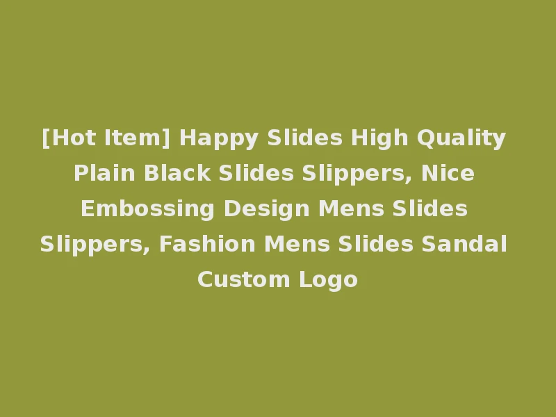 [Hot Item] Happy Slides High Quality Plain Black Slides Slippers, Nice Embossing Design Mens Slides Slippers, Fashion Mens Slides Sandal Custom Logo