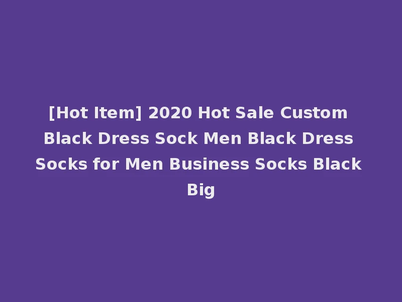 [Hot Item] 2020 Hot Sale Custom Black Dress Sock Men Black Dress Socks for Men Business Socks Black Big