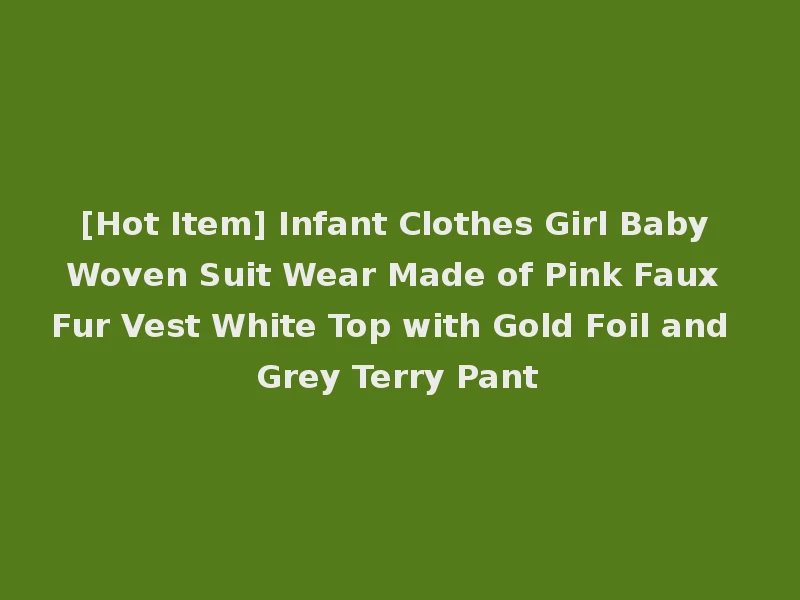 [Hot Item] Infant Clothes Girl Baby Woven Suit Wear Made of Pink Faux Fur Vest White Top with Gold Foil and Grey Terry Pant