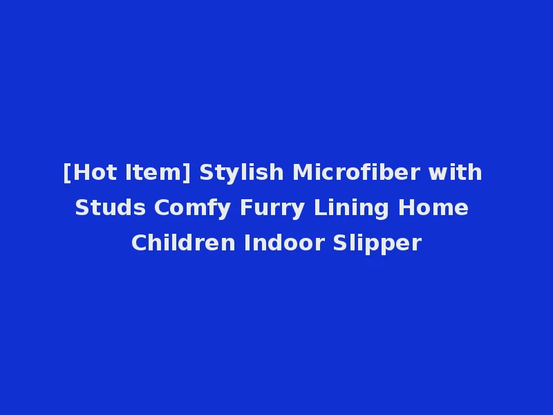[Hot Item] Stylish Microfiber with Studs Comfy Furry Lining Home Children Indoor Slipper