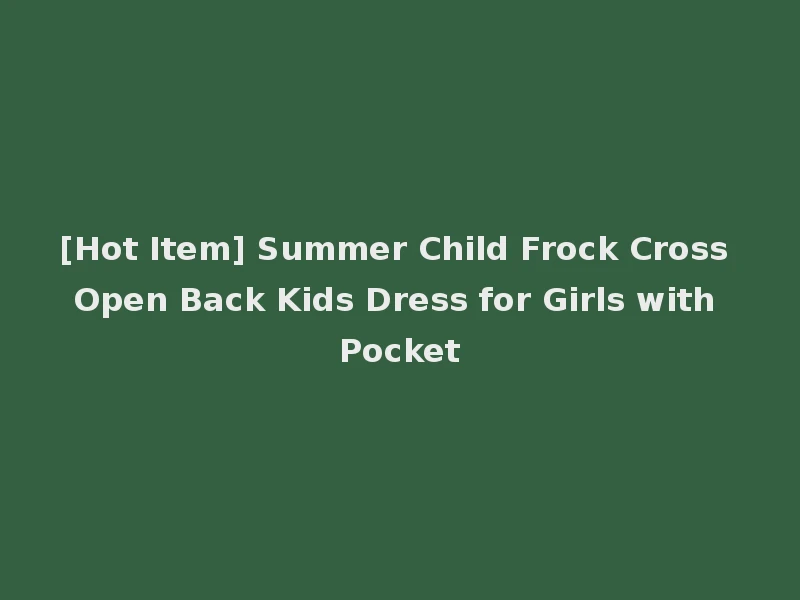 [Hot Item] Summer Child Frock Cross Open Back Kids Dress for Girls with Pocket