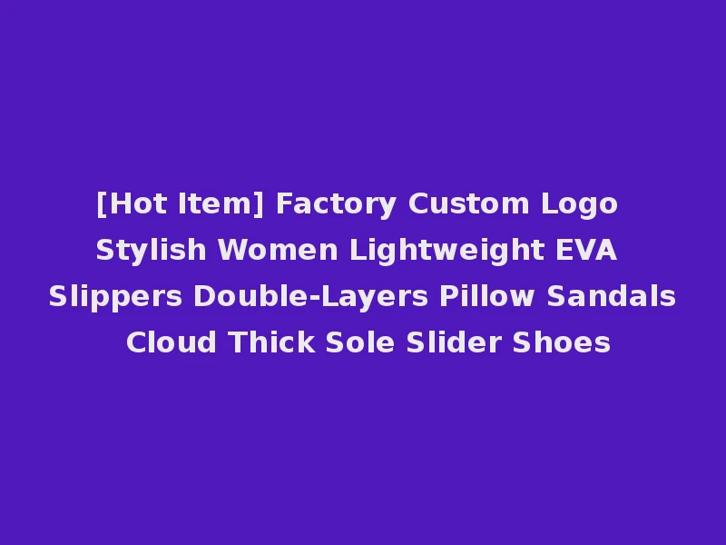 [Hot Item] Factory Custom Logo Stylish Women Lightweight EVA Slippers Double-Layers Pillow Sandals Cloud Thick Sole Slider Shoes