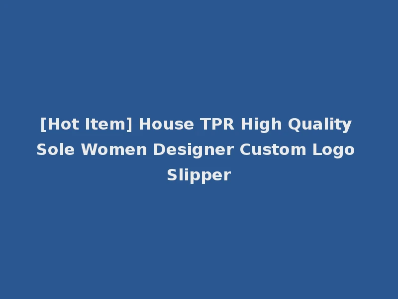 [Hot Item] House TPR High Quality Sole Women Designer Custom Logo Slipper